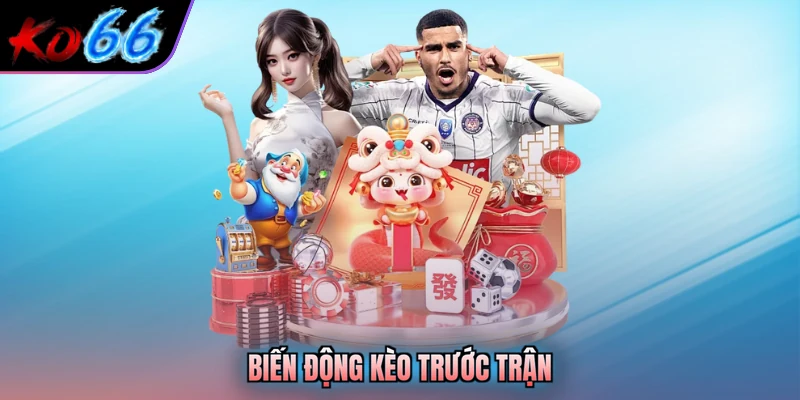 Biến động kèo trước trận