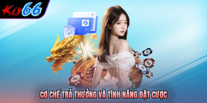 Cơ chế trả thưởng và tính năng đặt cược