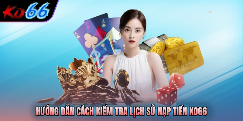 Hướng dẫn cách kiểm tra lịch sử nạp tiền KO66