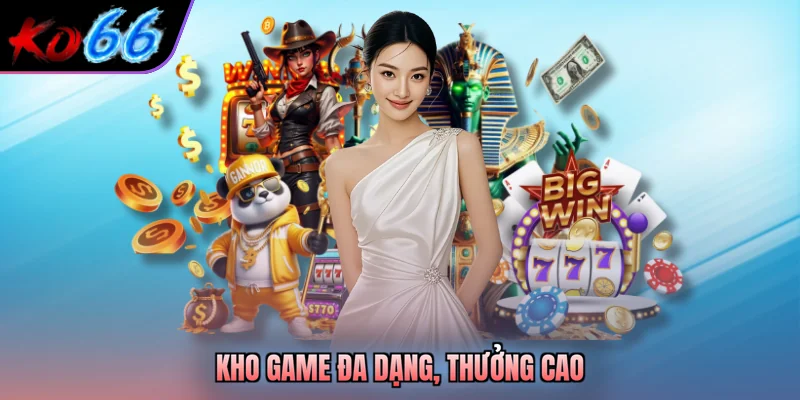 Kho game đa dạng, thưởng cao