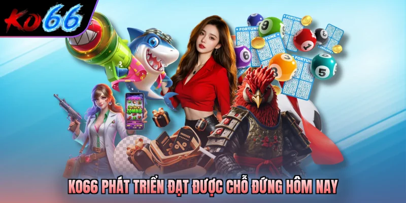 KO66 phát triển đạt được chỗ đứng hôm nay