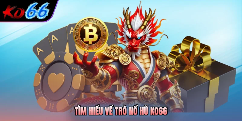 Tìm hiểu về trò nổ hũ KO66