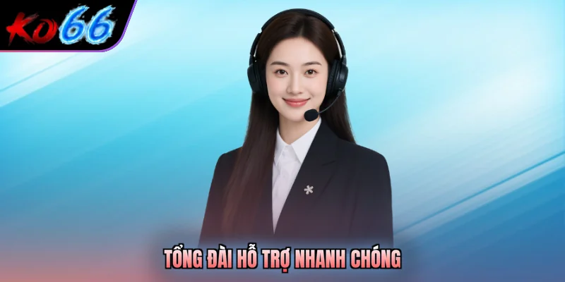 Tổng đài hỗ trợ nhanh chóng